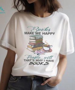 Books Make Me Happy People Will That's Why I Have Books Tshirt