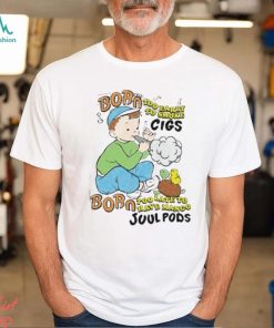 Born Too Early To Smoke Cigs Too Late To Have Mango Juul Pods T Shirt