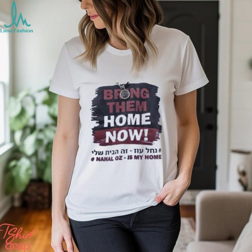 Bring Them Home Now Nahal Oz Is My Home Shirt