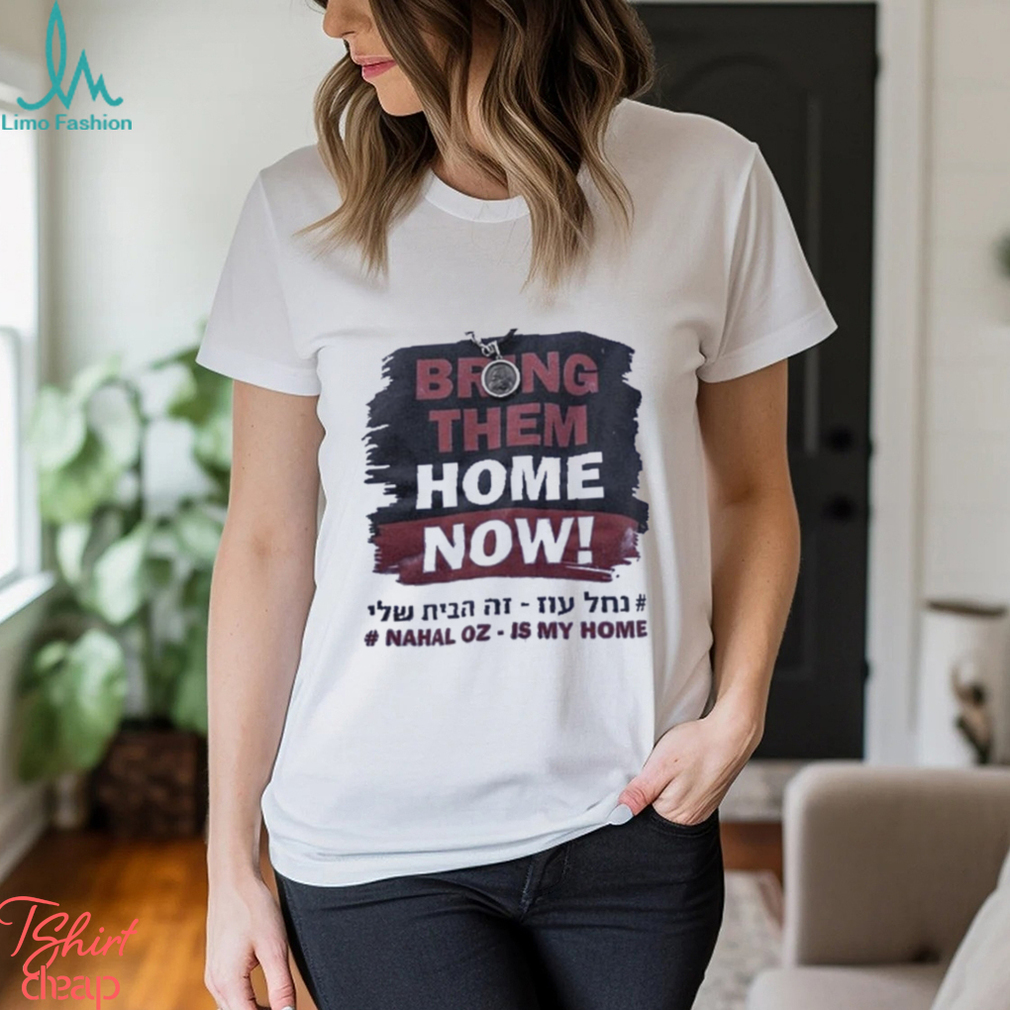 Bring Them Home Now Nahal Oz Is My Home Shirt Bring Them Home Now Nahal Oz Is My Home Shirt