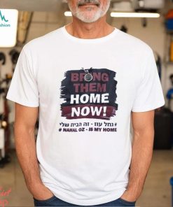Bring Them Home Now Nahal Oz Is My Home Shirt, hoodie, sweater, long sleeve and tank top Bring Them Home Now Nahal Oz Is My Home Shirt