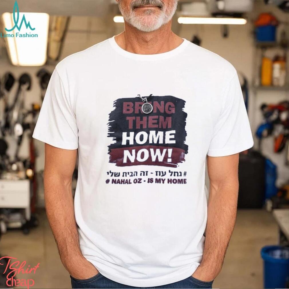 Bring Them Home Now Nahal Oz Is My Home Shirt Bring Them Home Now Nahal Oz Is My Home Shirt
