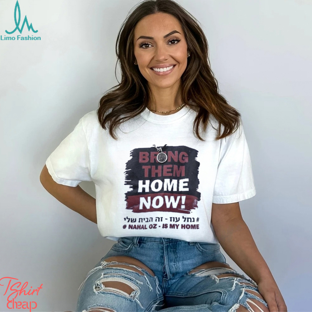 Bring Them Home Now Nahal Oz Is My Home Shirt Bring Them Home Now Nahal Oz Is My Home Shirt
