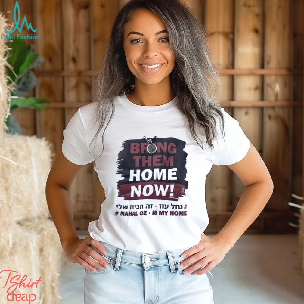 Bring Them Home Now Nahal Oz Is My Home Shirt Bring Them Home Now Nahal Oz Is My Home Shirt