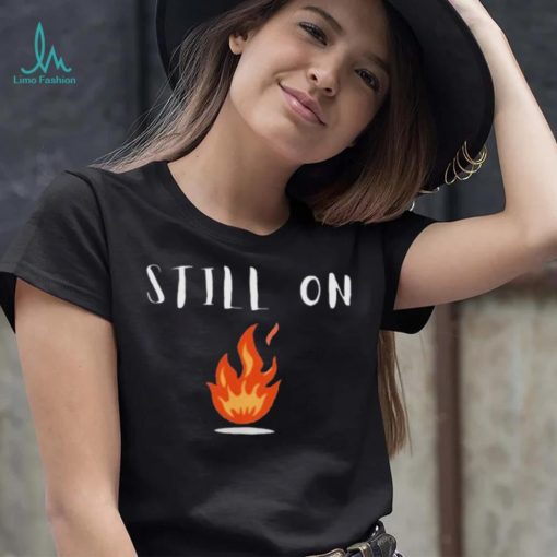 CFOTAB Still On Fire shirt