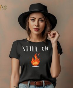CFOTAB Still On Fire shirt