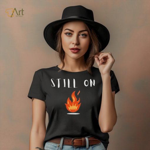 CFOTAB Still On Fire shirt