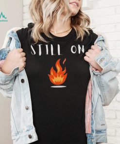 CFOTAB Still On Fire shirt