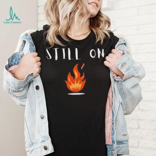 CFOTAB Still On Fire shirt