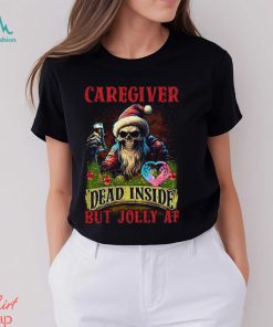 Caregiver Dead Inside but Jolly AF Shirt
