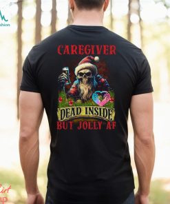 Caregiver Dead Inside but Jolly AF Shirt