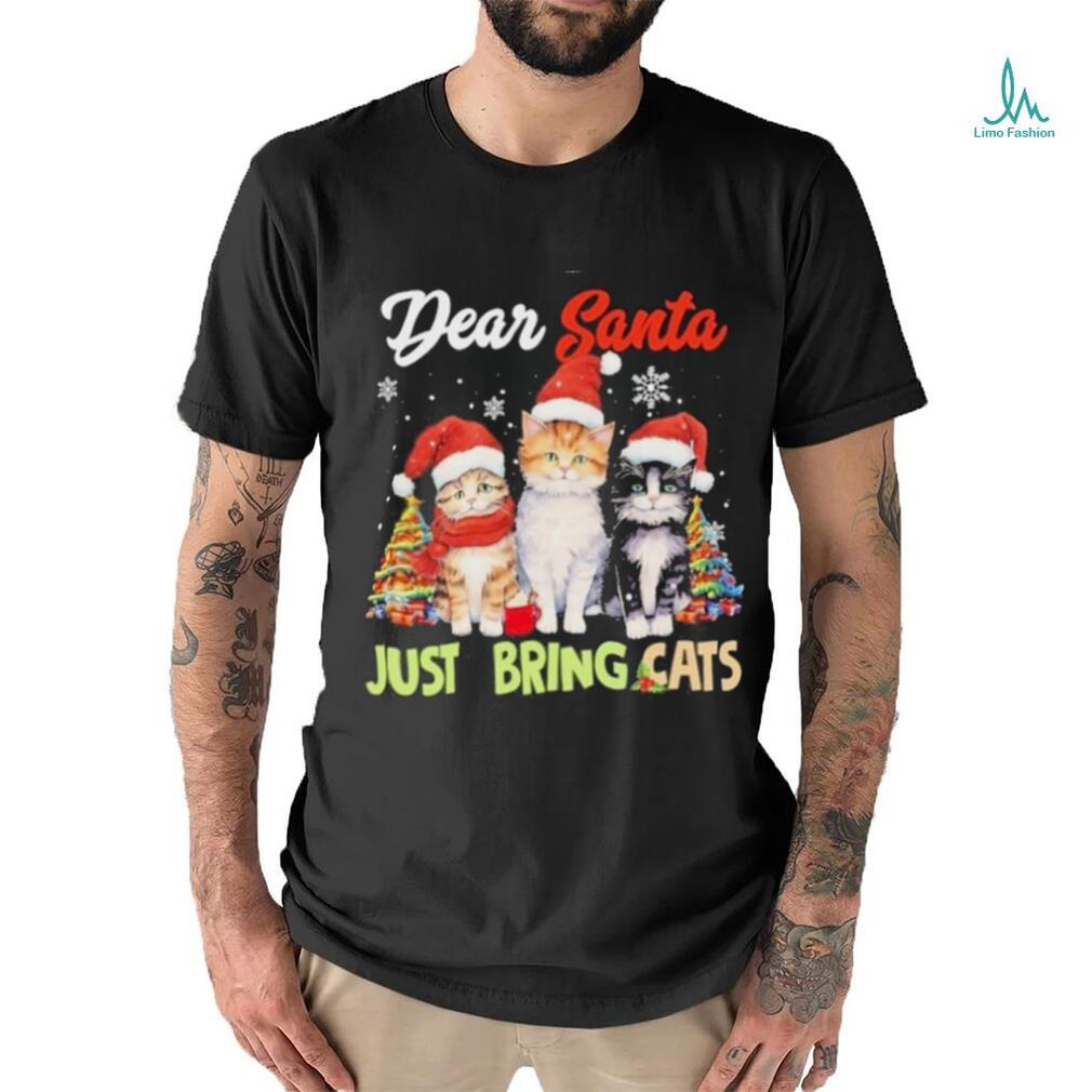 Cats hat santa dear santa just bring cats merry christmas shirt Cats hat santa dear santa just bring cats merry christmas shirt