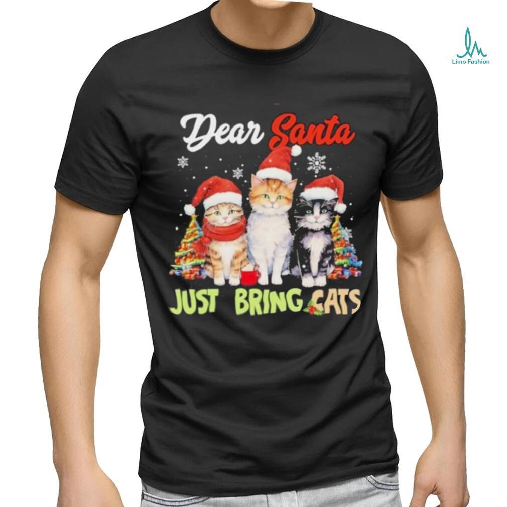 Cats hat santa dear santa just bring cats merry christmas shirt Cats hat santa dear santa just bring cats merry christmas shirt