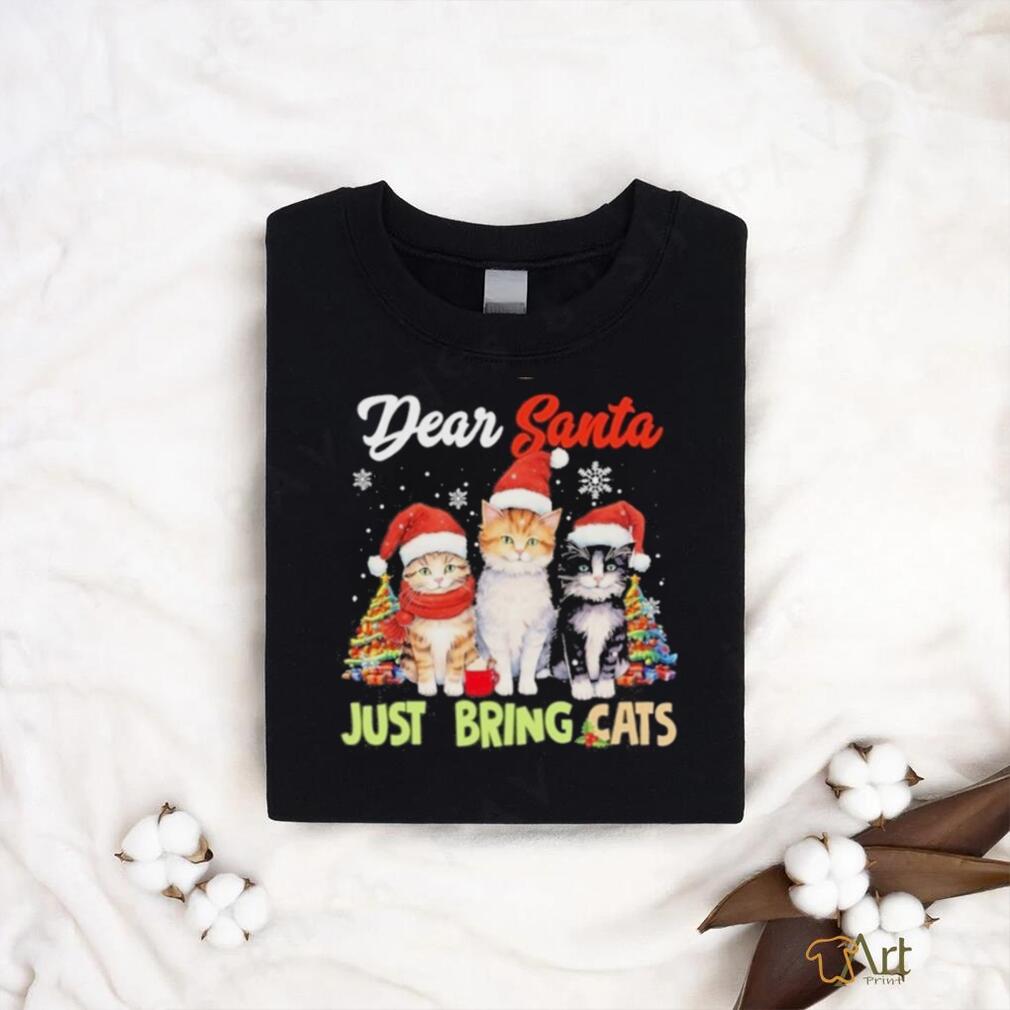 Cats hat santa dear santa just bring cats merry christmas shirt Cats hat santa dear santa just bring cats merry christmas shirt