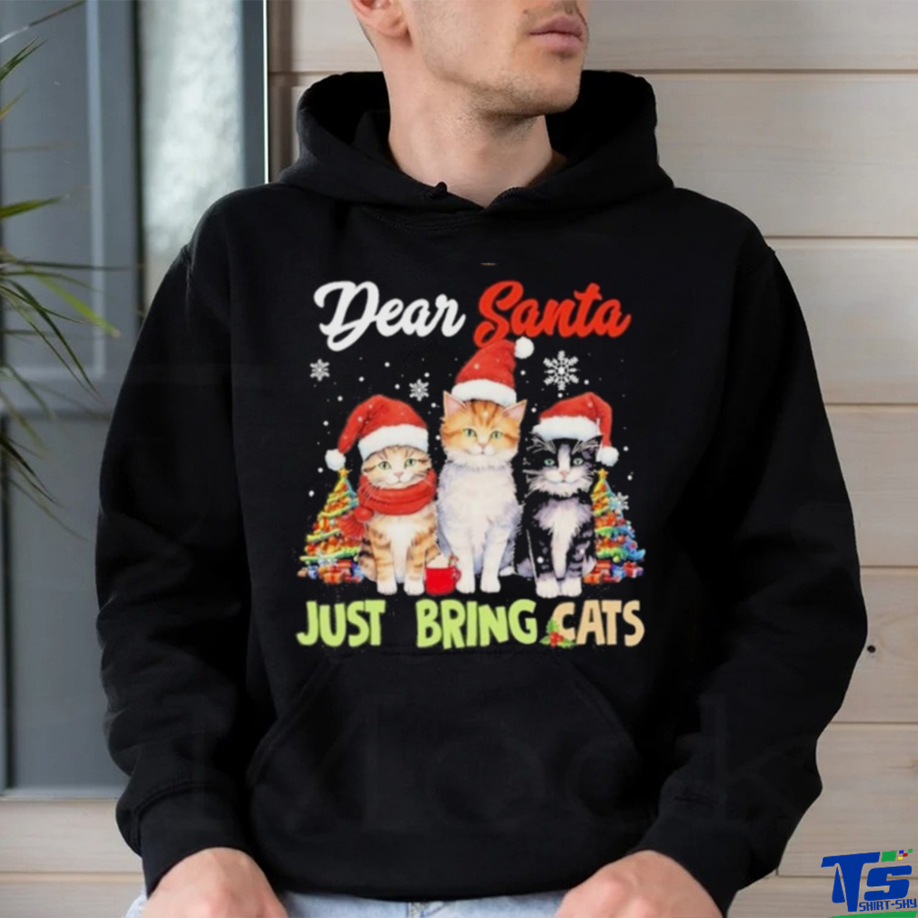 Cats hat santa dear santa just bring cats merry christmas shirt Cats hat santa dear santa just bring cats merry christmas shirt