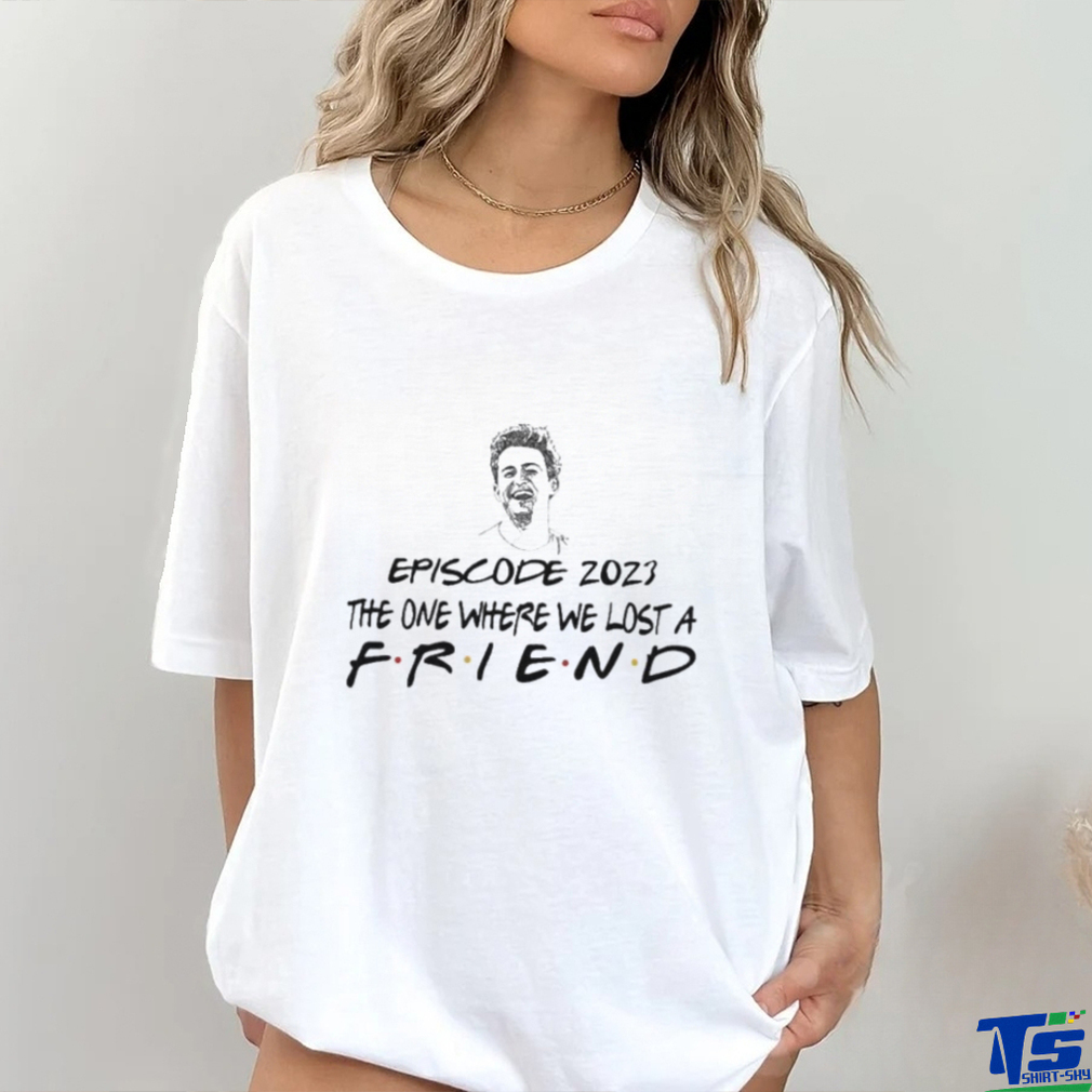 Chandler Bing Episode 2023 The One where we lost a Friend Shirt Chandler Bing Episode 2023 The One where we lost a Friend Shirt