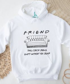 Chandler Bing Friend this couch feels empty without You dear Shirt