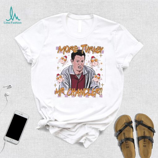 Chandler Bing More Turkey Friends Giving T Shirt