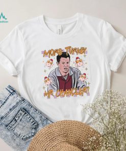 Chandler Bing More Turkey Friends Giving T Shirt