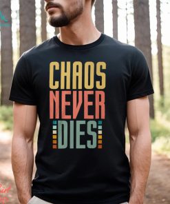 Chaos Never Dies T Shirt