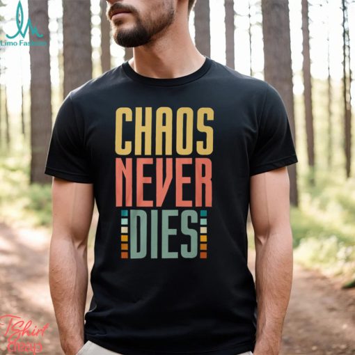Chaos Never Dies T Shirt