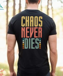 Chaos Never Dies T Shirt