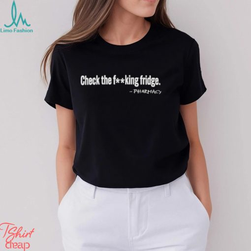 Check the Fucking Fridge Parmacy shirt