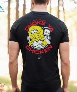 Choke ya chicken Shirt, hoodie, sweater, long sleeve and tank top Choke ya chicken Shirt