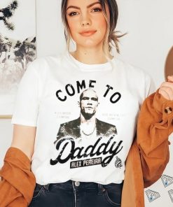 Come To Daddy Alex Pereira T Shirt