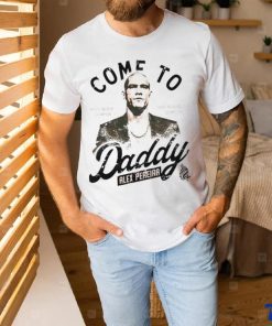 Come To Daddy Alex Pereira T Shirt