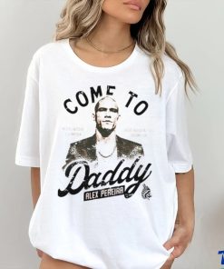 Come To Daddy Alex Pereira T Shirt