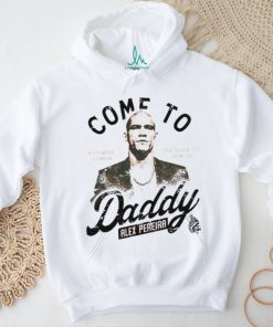 Come To Daddy Alex Pereira T Shirt