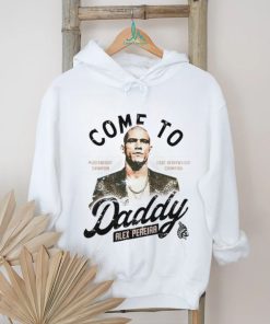 Come To Daddy Alex Pereira shirt