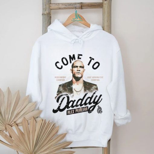 Come To Daddy Alex Pereira shirt