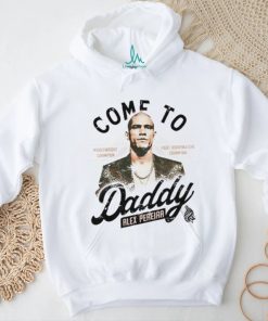 Come To Daddy Alex Pereira shirt