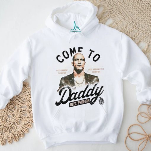 Come To Daddy Alex Pereira shirt