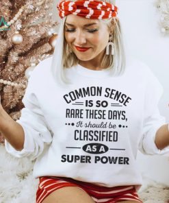 Common Sense Is So Rare These Days, It Should Be Classified As A Super Power Shirt
