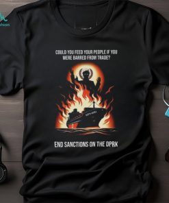 Could You Feed Your People If You Were Barred From Trade End Sanctions On The Dprk Unisex T Shirt