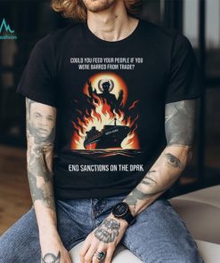 Could You Feed Your People If You Were Barred From Trade End Sanctions On The Dprk Unisex T Shirt