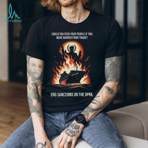 Could You Feed Your People If You Were Barred From Trade End Sanctions On The Dprk Unisex T Shirt