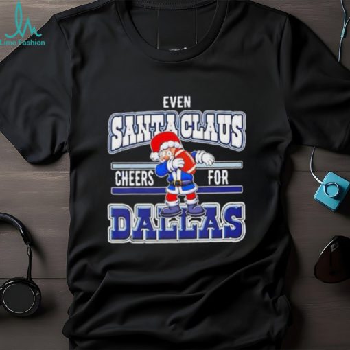 Dallas Cowboys Even Santa Claus Cheers For Christmas Shirt