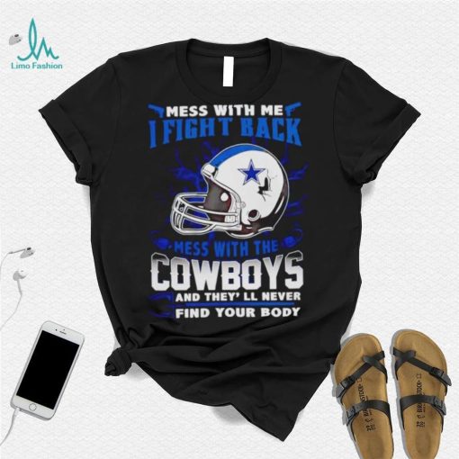 Dallas Cowboys Mess With Me I Fight Back Mess With My Team NFL shirt