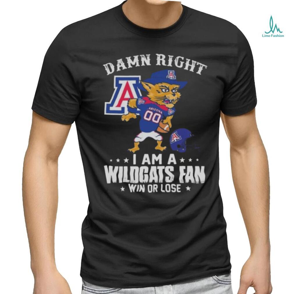 Damn Right I Am A Arizona Wildcats Mascot Fan Win Or Lose Shirt Damn Right I Am A Arizona Wildcats Mascot Fan Win Or Lose Shirt