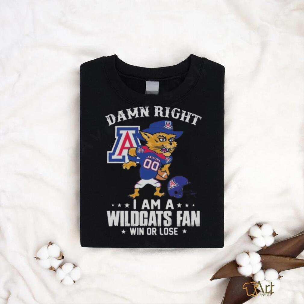 Damn Right I Am A Arizona Wildcats Mascot Fan Win Or Lose Shirt Damn Right I Am A Arizona Wildcats Mascot Fan Win Or Lose Shirt