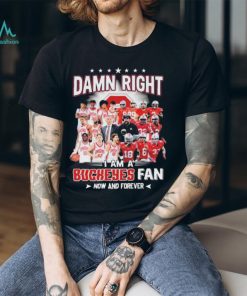 Damn Right I Am A Buckeyes Mens Basketball And Buckeyes Football Fan Now And Forever Signatures Shirt