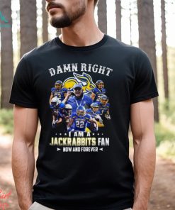 Damn Right I Am A Jackrabbits Fan Now And Forever T Shirt