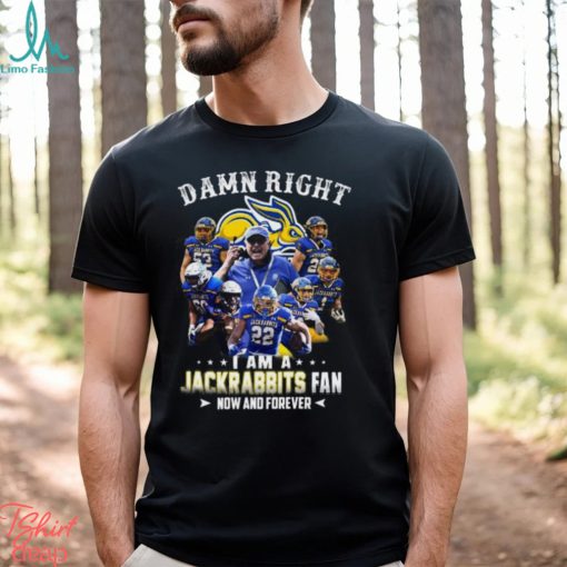 Damn Right I Am A Jackrabbits Fan Now And Forever T Shirt