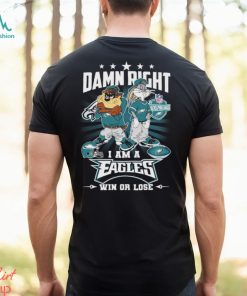 Damn Right I Am A Looney Tunes Philadelphia Eagles Fan Win Or Lose Shirt