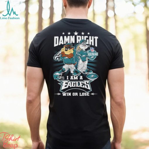 Damn Right I Am A Looney Tunes Philadelphia Eagles Fan Win Or Lose Shirt