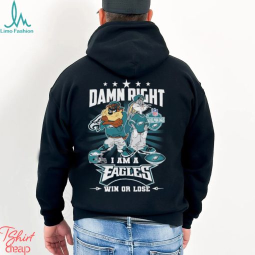 Damn Right I Am A Looney Tunes Philadelphia Eagles Fan Win Or Lose Shirt
